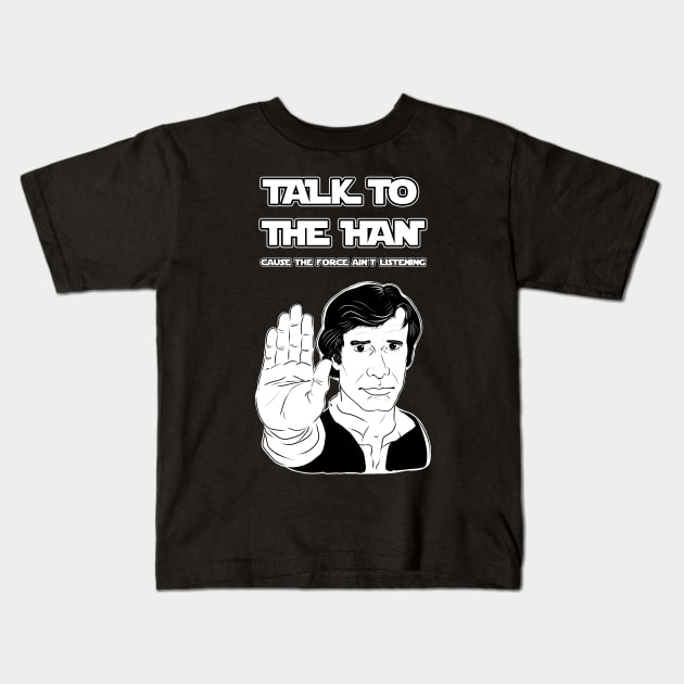Talk to the HAN cause the FORCE ain't Listening Kids T-Shirt by TheWiseCarrot